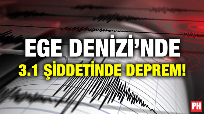 EGE DENİZİ’NDE 3.1 ŞİDDETİNDE DEPREM!