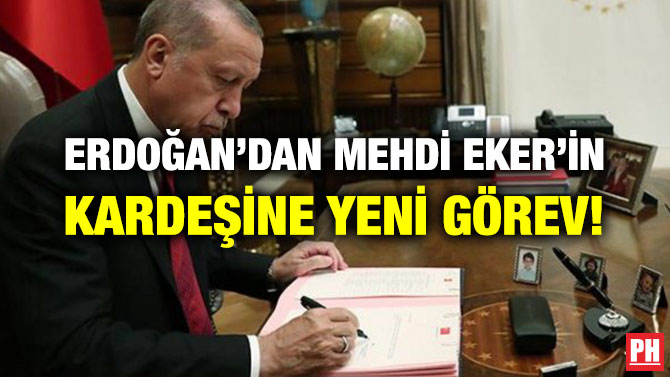 ERDOĞAN’DAN MEHDİ EKER’İN KARDEŞİNE YENİ GÖREV!