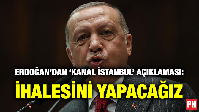 ERDOĞAN’DAN ‘KANAL İSTANBUL’ AÇIKLAMASI: İHALESİNİ YAPACAĞIZ