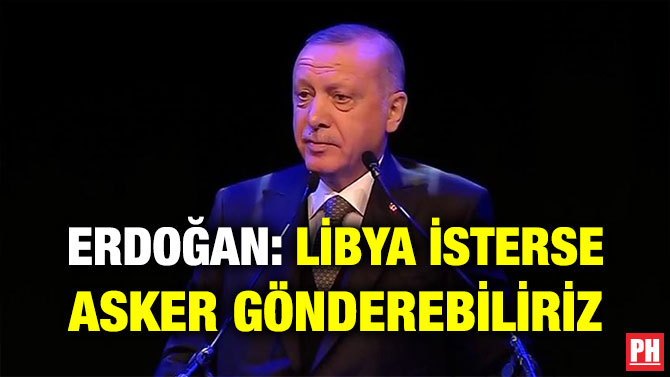 ERDOĞAN: LİBYA İSTERSE ASKER GÖNDEREBİLİRİZ