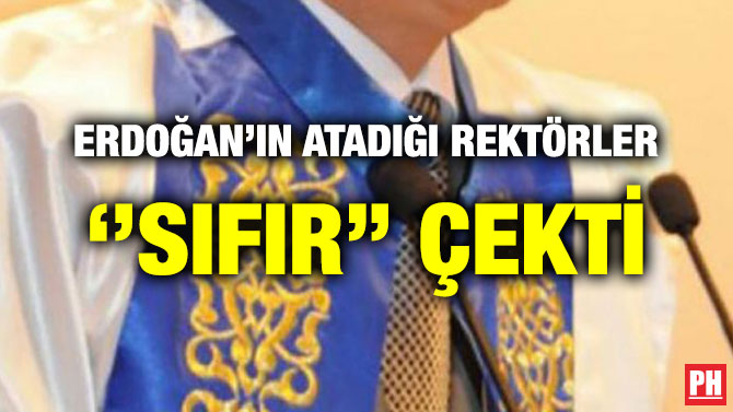 ERDOĞAN’IN ATADIĞI REKTÖRLER ‘’SIFIR’ ÇEKTİ