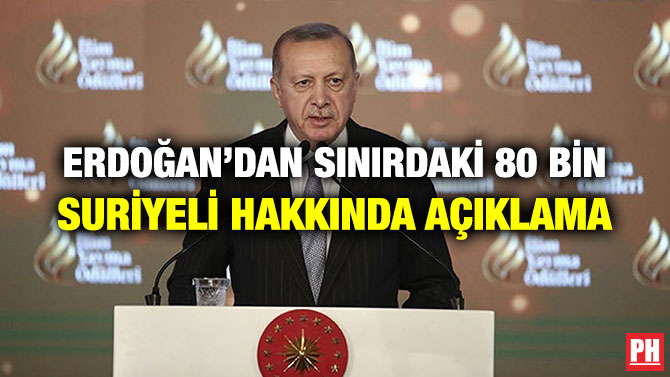 ERDOĞAN’DAN SINIRDAKİ 80 BİN SURİYELİ HAKKINDA AÇIKLAMA
