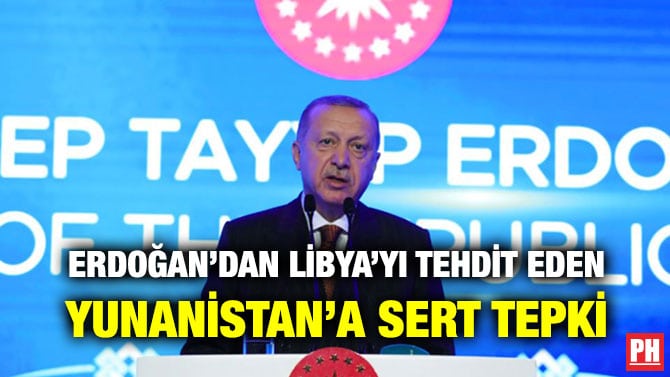 ERDOĞAN’DAN LİBYA’YI TEHDİT EDEN YUNANİSTAN’A SERT TEPKİ