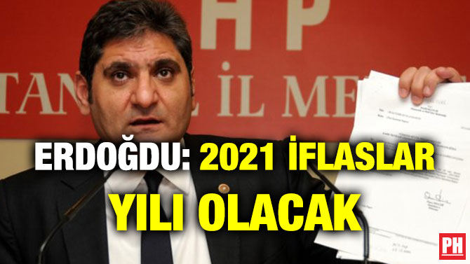 ERDOĞDU: 2021 İFLASLAR YILI OLACAK