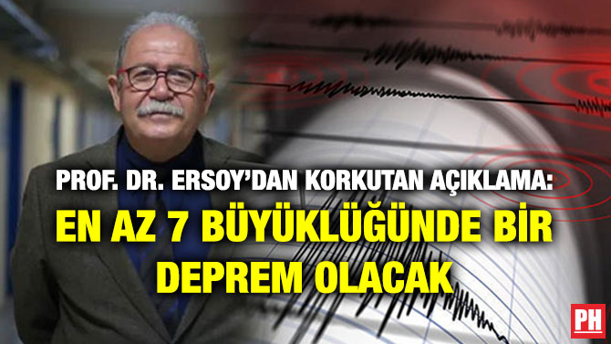 PROF. DR. ERSOY’DAN KORKUTAN AÇIKLAMA: EN AZ 7 BÜYÜKLÜĞÜNDE BİR DEPREM OLACAK