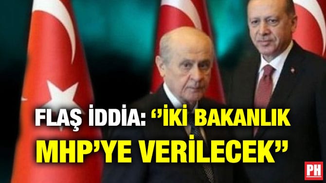 FLAŞ İDDİA: ‘’İKİ BAKANLIK MHP’YE VERİLECEK’’