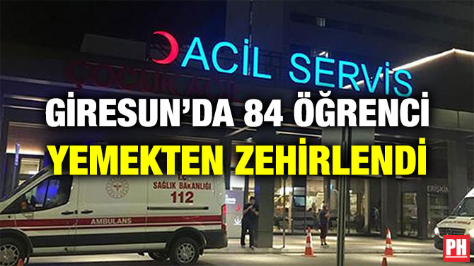 GİRESUN’DA 84 ÖĞRENCİ YEMEKTEN ZEHİRLENDİ