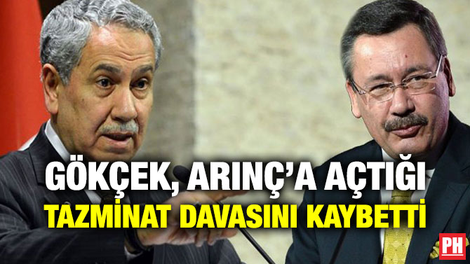 GÖKÇEK, ARINÇ’A AÇTIĞI TAZMİNAT DAVASINI KAYBETTİ