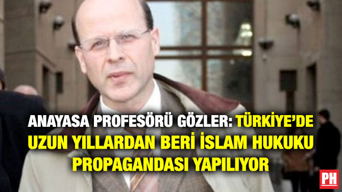 ANAYASA PROFESÖRÜ GÖZLER: TÜRKİYE’DE UZUN YILLARDAN BERİ İSLAM HUKUKU PROPAGANDASI YAPILIYOR