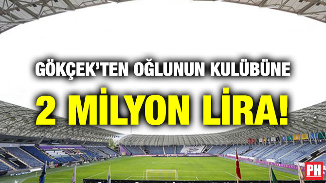 GÖKÇEK’TEN OĞLUNUN KULÜBÜNE 2 MİLYON LİRA!