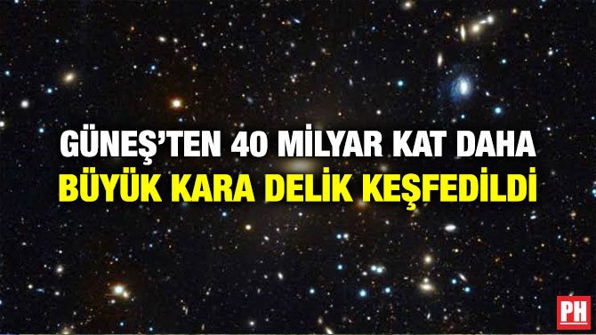GÜNEŞ’TEN 40 MİLYAR KAT DAHA BÜYÜK KARA DELİK KEŞFEDİLDİ