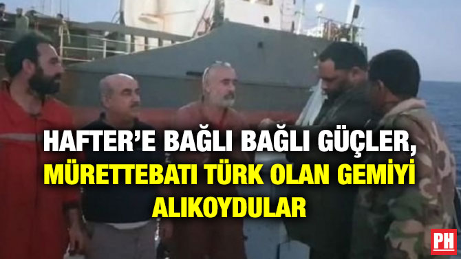 HAFTER’E BAĞLI BAĞLI GÜÇLER, MÜRETTEBATI TÜRK OLAN GEMİYİ ALIKOYDULAR