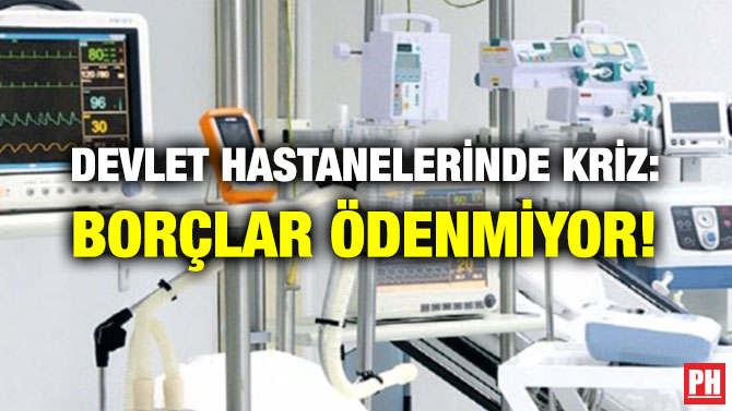 DEVLET HASTANELERİNDE KRİZ: BORÇLAR ÖDENMİYOR!