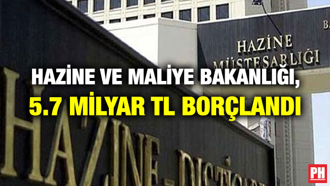HAZİNE VE MALİYE BAKANLIĞI, 5.7 MİLYAR TL BORÇLANDI