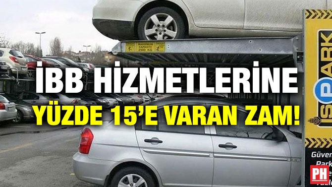 İBB HİZMETLERİNE YÜZDE 15’E VARAN ZAM!