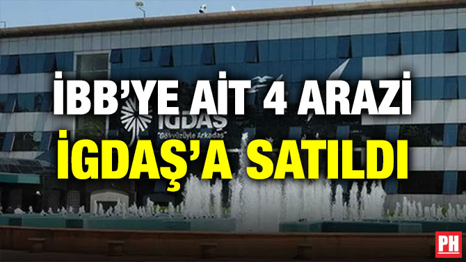 İBB’YE AİT 4 ARAZİ İGDAŞ’A SATILDI