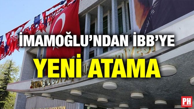 İMAMOĞLU’NDAN İBB’YE YENİ ATAMA