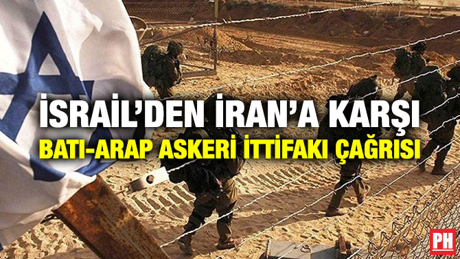 İSRAİL’DEN İRAN’A KARŞI BATI-ARAP ASKERİ İTTİFAKI ÇAĞRISI