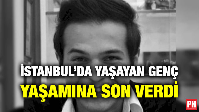 İSTANBUL’DA YAŞAYAN GENÇ YAŞAMINA SON VERDİ