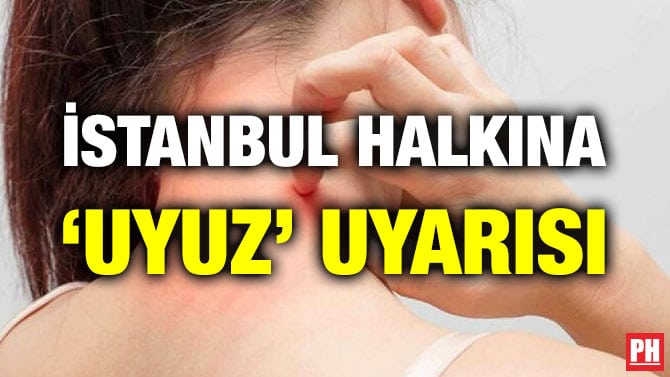İSTANBUL HALKINA ‘UYUZ’ UYARISI