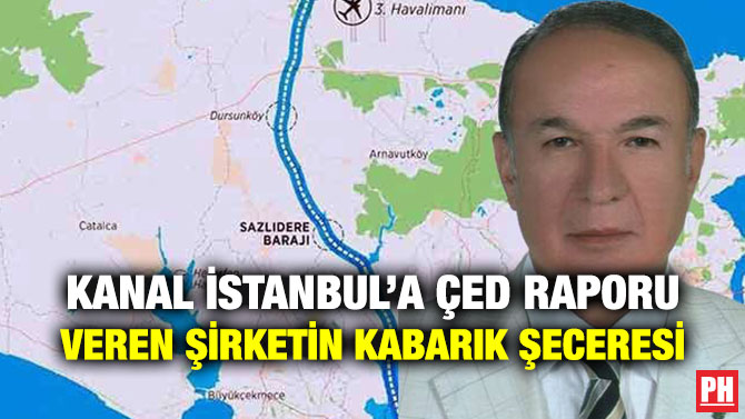 KANAL İSTANBUL’A ÇED RAPORU VEREN ŞİRKETİN KABARIK ŞECERESİ