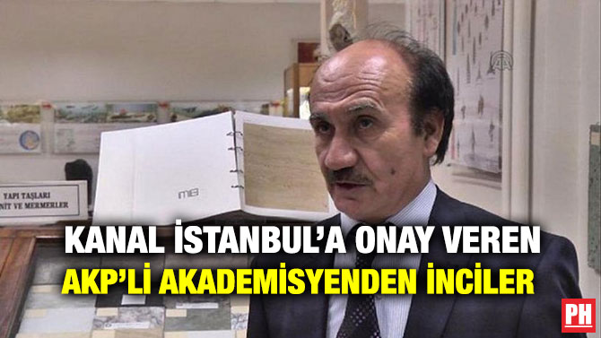 KANAL İSTANBUL’A ONAY VEREN AKP’Lİ AKADEMİSYENDEN İNCİLER