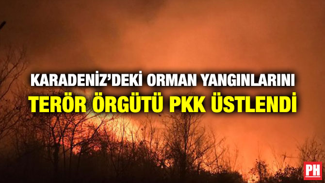 KARADENİZ’DEKİ ORMAN YANGINLARINI TERÖR ÖRGÜTÜ PKK ÜSTLENDİ
