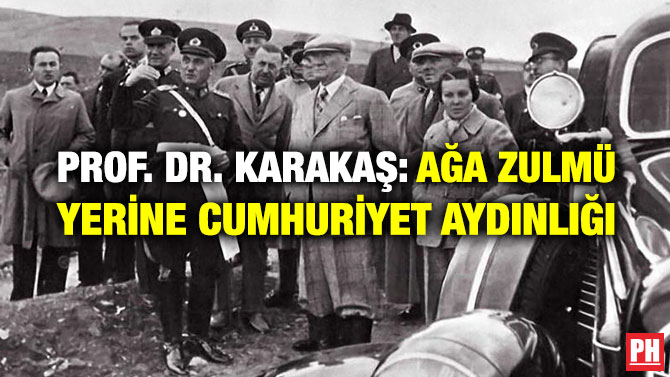 PROF. DR. KARAKAŞ: AĞA ZULMÜ YERİNE CUMHURİYET AYDINLIĞI