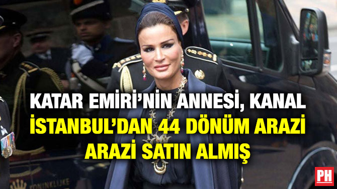 KATAR EMİRİ’NİN ANNESİ, KANAL İSTANBUL’DAN 44 DÖNÜM ARAZİ ARAZİ SATIN ALMIŞ