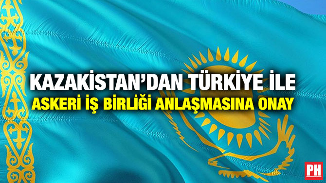 KAZAKİSTAN’DAN TÜRKİYE İLE ASKERİ İŞ BİRLİĞİ ANLAŞMASINA ONAY