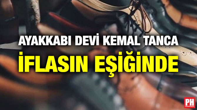AYAKKABI DEVİ KEMAL TANCA İFLASIN EŞİĞİNDE