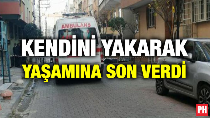 KENDİNİ YAKARAK YAŞAMINA SON VERDİ