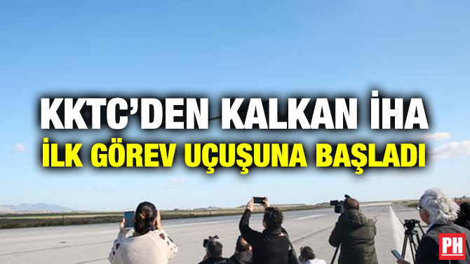 KKTC’DEN KALKAN İHA İLK GÖREV UÇUŞUNA BAŞLADI