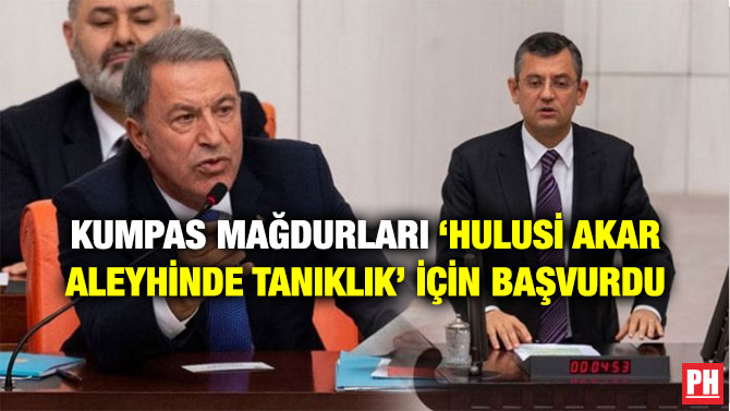 KUMPAS MAĞDURLARI ‘HULUSİ AKAR ALEYHİNDE TANIKLIK’ İÇİN BAŞVURDU