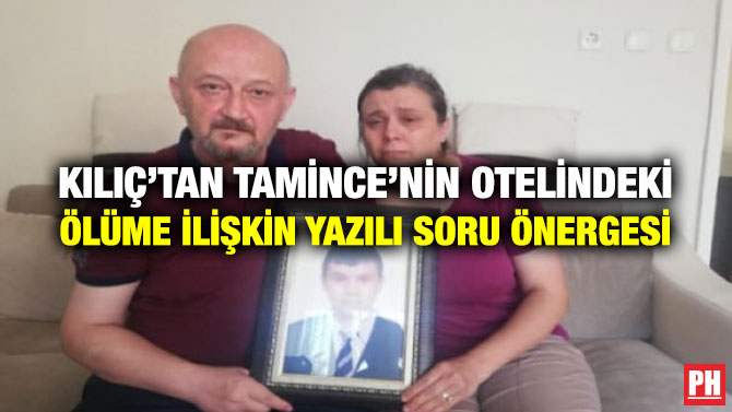 KILIÇ’TAN TAMİNCE’NİN OTELİNDEKİ ÖLÜME İLİŞKİN YAZILI SORU ÖNERGESİ