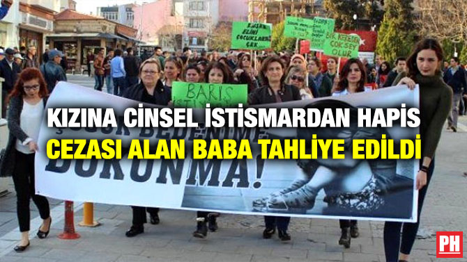 KIZINA CİNSEL İSTİSMARDAN HAPİS CEZASI ALAN BABA TAHLİYE EDİLDİ