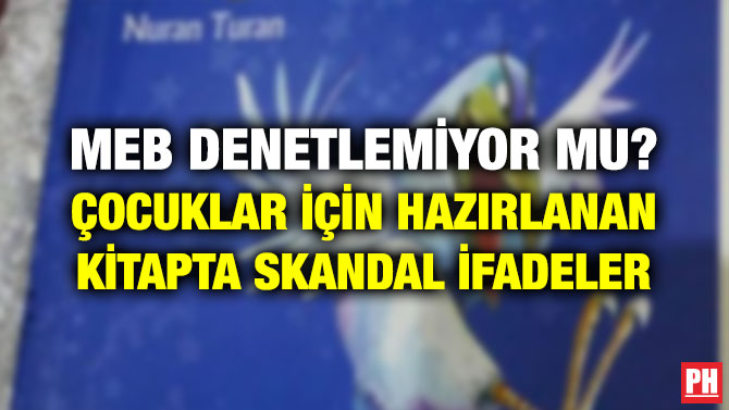 MEB DENETLEMİYOR MU? ÇOCUKLAR İÇİN HAZIRLANAN KİTAPTA SKANDAL İFADELER