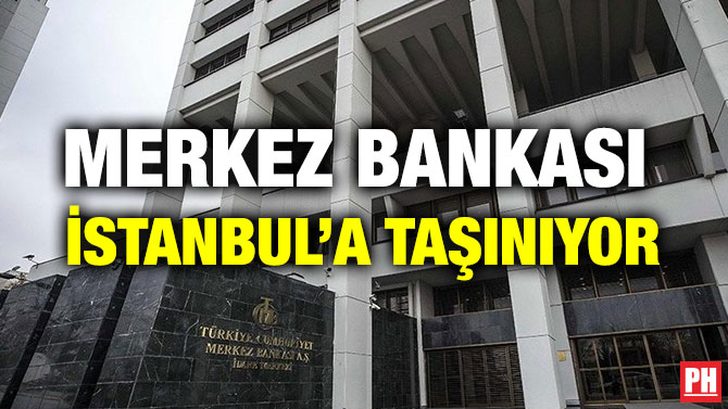 MERKEZ BANKASI İSTANBUL’A TAŞINIYOR