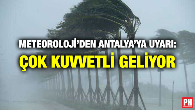 METEOROLOJİ’DEN ANTALYA’YA UYARI: ÇOK KUVVETLİ GELİYOR
