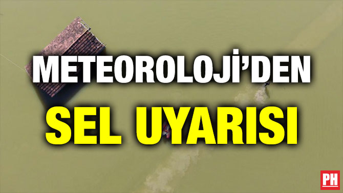 METEOROLOJİ’DEN SEL UYARISI