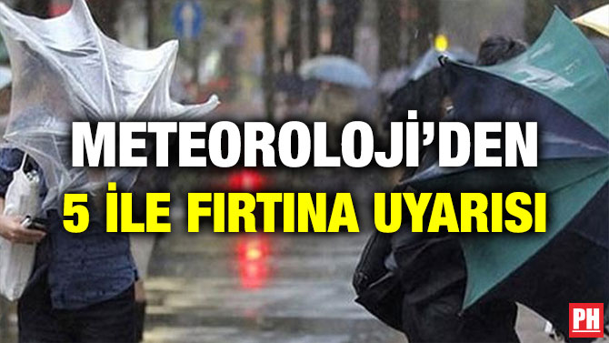 METEOROLOJİ’DEN 5 İLE FIRTINA UYARISI