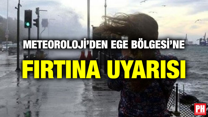 METEOROLOJİ’DEN EGE BÖLGESİ’NE FIRTINA UYARISI
