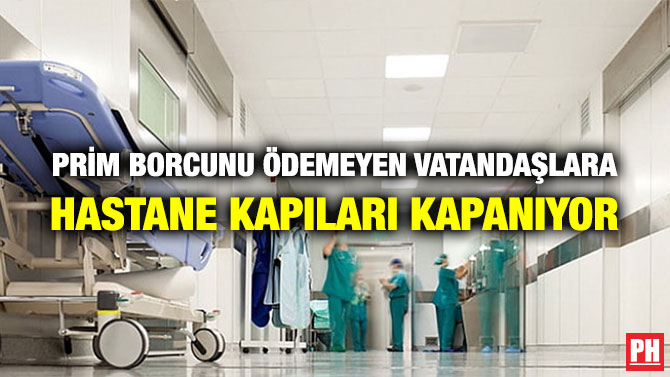 PRİM BORCUNU ÖDEMEYEN VATANDAŞLARA HASTANE KAPILARI KAPANIYOR
