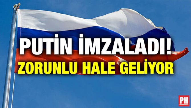PUTİN İMZALADI! ZORUNLU HALE GELİYOR