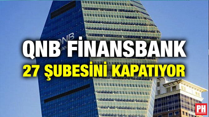 QNB FİNANSBANK 27 ŞUBESİNİ KAPATIYOR