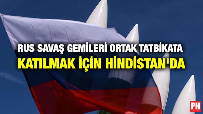 RUS SAVAŞ GEMİLERİ ORTAK TATBİKATA KATILMAK İÇİN HİNDİSTAN’DA