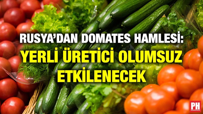 RUSYA’DAN DOMATES HAMLESİ: YERLİ ÜRETİCİ OLUMSUZ ETKİLENECEK