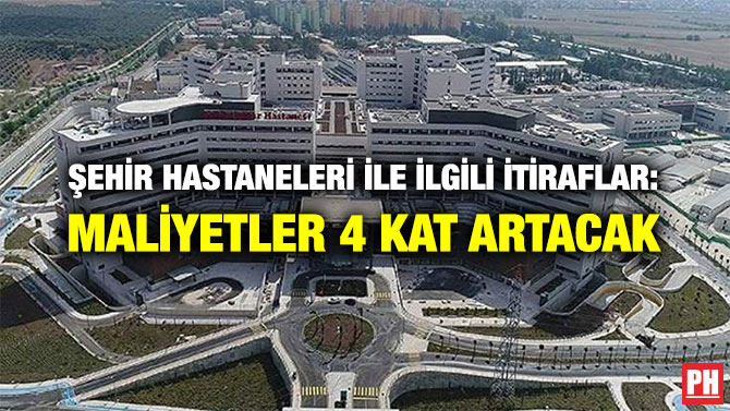 ŞEHİR HASTANELERİ İLE İLGİLİ İTİRAFLAR: MALİYETLER 4 KAT ARTACAK