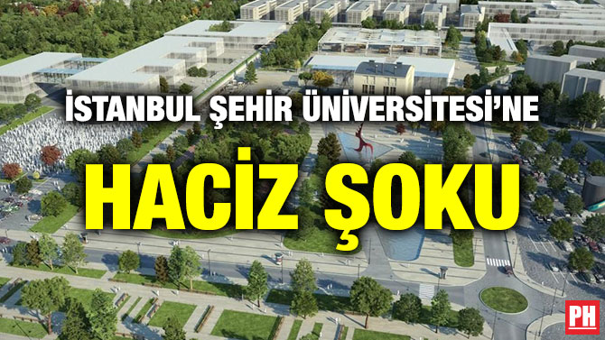 İSTANBUL ŞEHİR ÜNİVERSİTESİ’NE HACİZ ŞOKU