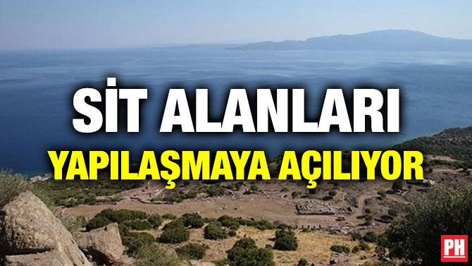 SİT ALANLARI YAPILAŞMAYA AÇILIYOR